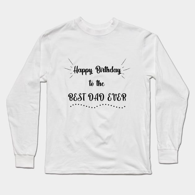 Happy birthday to the best dad ever Long Sleeve T-Shirt by MikaelSh